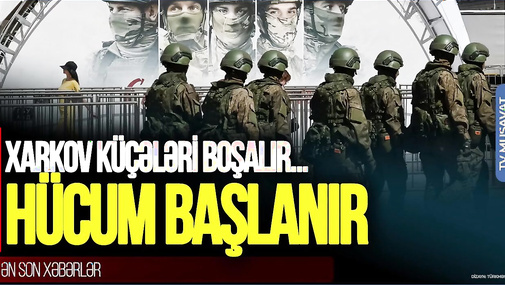 Rus ordusuna KÜTLƏVİ çağırış: HÜCUM başlanır, Xarkovda nə baş verir?