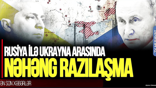 SON DƏQİQƏ! Rusiya ilə Ukrayna arasında NƏHƏNG RAZILAŞMA - apreldə 1500... – “Ana Xəbər”