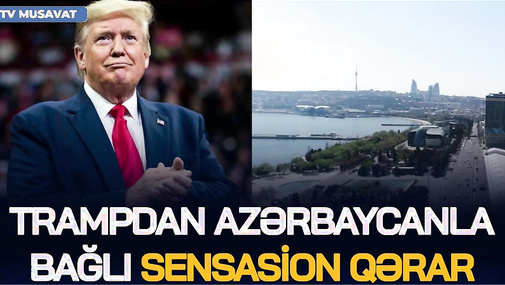 Trampdan Azərbaycanla bağlı SENSASİON QƏRAR: siyahıda biz varıq, Moskva yoxdur – ŞOK GEDİŞ!