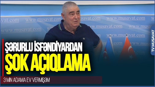 Dövlətdən mənə SİYAHI VERİLDİ, 3min adama ev vermişəm: həmin adamlar mənə ŞƏR, BÖHTAN atdılar - Şərurlu İsfəndiyardan ŞOK AÇIQLAMA