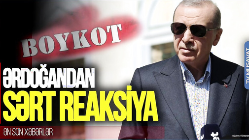 Türkiyədə GƏRGİNLİK, boykot ÇAĞIRIŞLARI... - Ərdoğandan SƏRT reaksiya – “Ana Xəbər