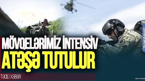 TƏCİLİ! Mövqelərimiz intensiv ATƏŞƏ TUTULUR, əsgərimiz minaya düşüb ŞƏHİD oldu – CANLI