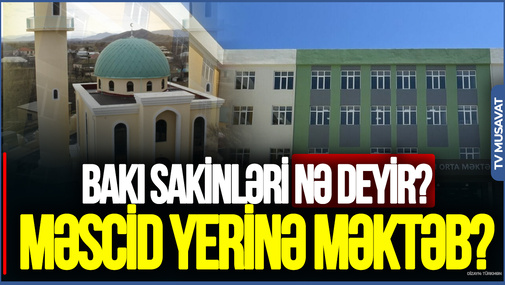 Məscid yerinə məktəb? - Şərurlu İsfəndiyarın sözləri Bakı sakinlərini İKiYƏ BÖLDÜ
