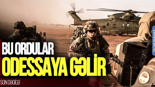 Rusiyadan SON DƏQİQƏ: Fransa və Böyük Britaniya qoşunları Odessaya gəlir - CANLI