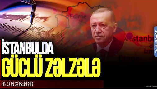 İstanbul güclü ZƏLZƏLƏ ilə SİLKƏLƏNDİ: Ərdoğandan açıqlama, əhaliyə XƏBƏRDARLIQ – “Ana Xəbər”
