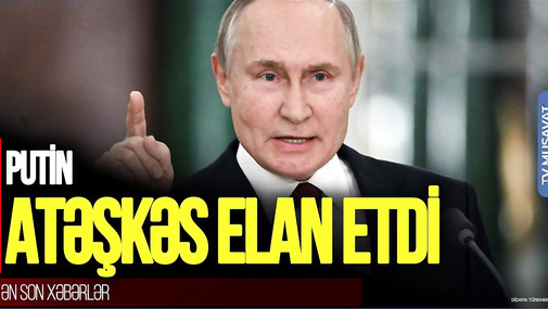 TƏCİLİ! Putin atəşkəs ELAN ETDİ: Bütün hərbi əməliyyatlar DAYANDIRILIR - “Ana Xəbər”