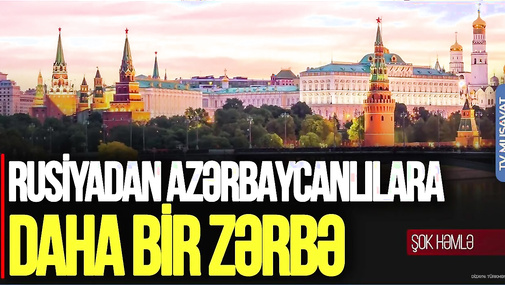 Rusiyadan azərbaycanlılara DAHA BİR ZƏRBƏ:, Kremldən Bakıya ŞOK HƏMLƏ: Gərginlik ARTDI!