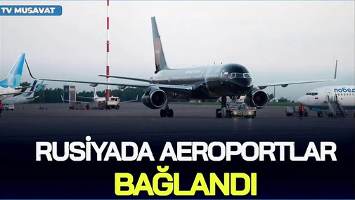 Rusiyada xaos, aeroportlar BAĞLANDI – GƏRGİNLİK PİK HƏDDƏ!