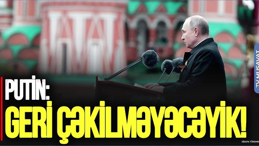 Putinin Qırmızı meydandan SON DƏQİQƏ bəyanatları: GERİ ÇƏKİLMƏYƏCƏYİK! CANLI