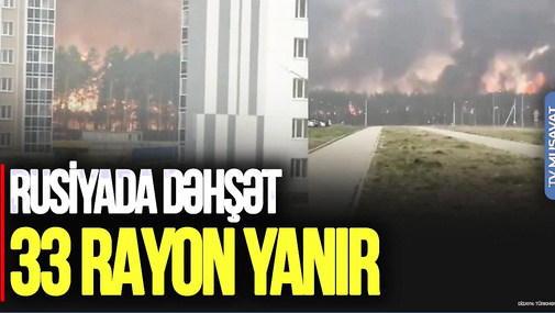 Rusiyada DƏHŞƏT: 33 rayon YANIR, məhbuslar poliqondan QAÇDI - “Ana Xəbər”