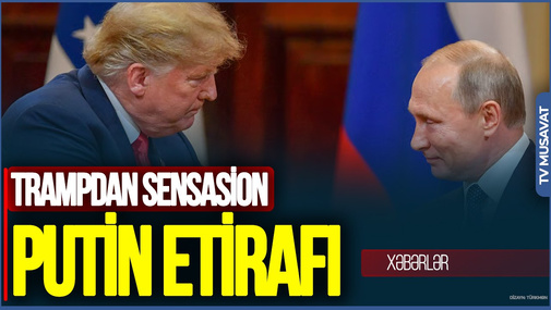 Trampdan sensasion Putin etirafı: Tramp ilk dəfə açıqladı – Şok detallar