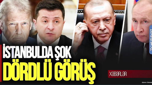 İstanbulda ŞOK dördlü GÖRÜŞ: Putin, Zelenski, Ərdoğan və Tramp masada... – CANLI