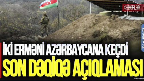 İki erməni Azərbaycana keçdi, Müdafiə Nazirliyimizdən SON DƏQİQƏ açıqlaması – “Ana Xəbər”