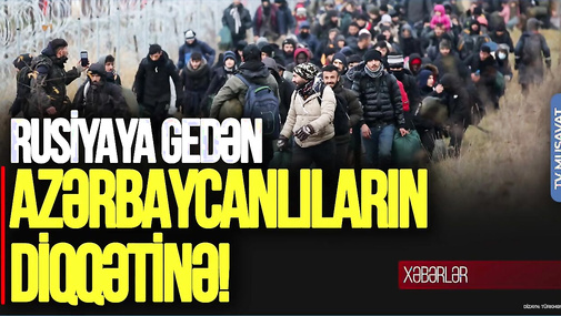 Rusiyaya gedən azərbaycanlıların DİQQƏTİNƏ! Bu tarixdən GİRİŞ qaydaları dəyişir
