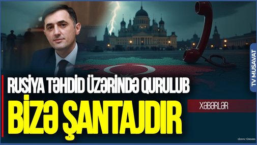 Rusiya təhdid üzərində qurulub: bu, Rusiyanın Azərbaycana olan şantajıdır – Tural Abbaslıdan dərin təhlil