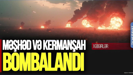 Məşhəd və Kermanşah BOMBALANDI, kəşfiyyat rəisi də Ö*LDÜRÜLDÜ – CANLI