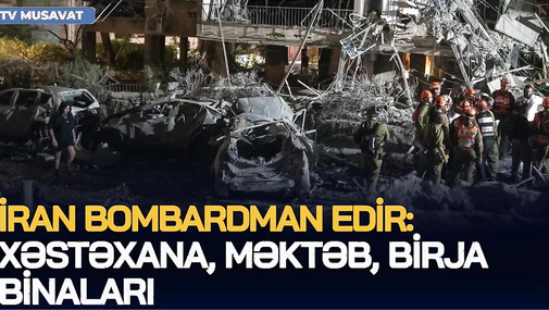 İran BOMBARDMAN edir: xəstəxana, məktəb, birja binaları, kəşfiyyat mərkəzi... - CANLI