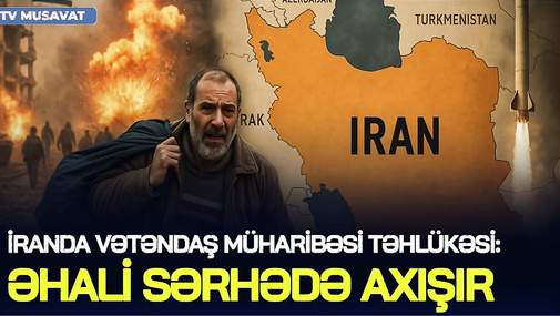 İranda VƏTƏNDAŞ MÜHARİBƏSİ təhlükəsi: əhali SƏRHƏDƏ axışır, ölkədə XAOS!