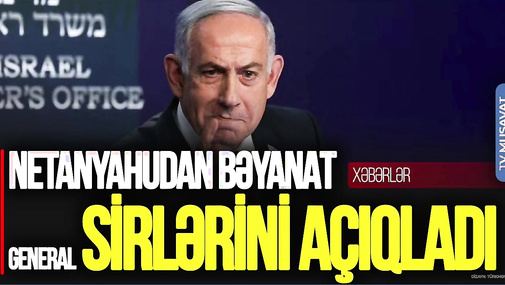 Netanyahudan da BƏYANAT gəldi, general isə əməliyyatın SİRLƏRİNİ açıqladı – “Ana Xəbər”