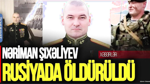Nəriman Şıxəliyev Rusiyada Ö*LDÜRÜLDÜ, general da VURULDU - “Ana Xəbər”