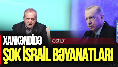 Ərdoğan və Pezeşkiandan Xankəndidə ŞOK İsrail bəyanatları – Detallar CANLI