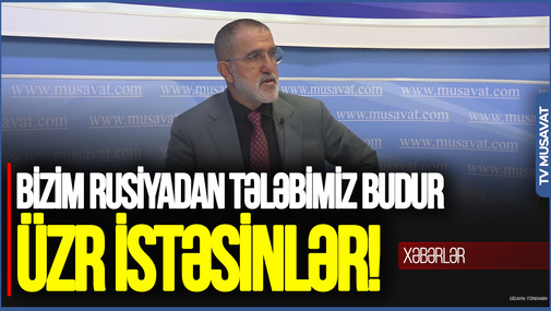 Bizim Rusiyadan tələbimiz budur: üzr istəsinlər! – Rauf Arifoğlu