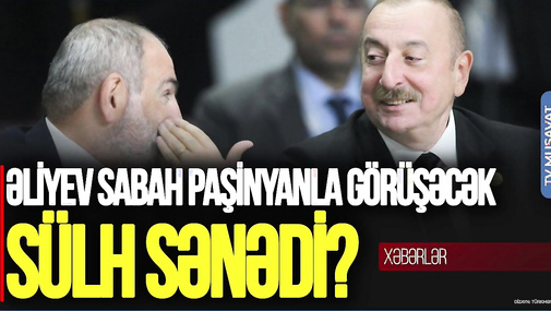 TƏCİLİ: Əliyev sabah Paşinyanla görüşəcək – Tarixi SÜLH SƏNƏDİ imzalanacaqmı? “Ana Xəbər”