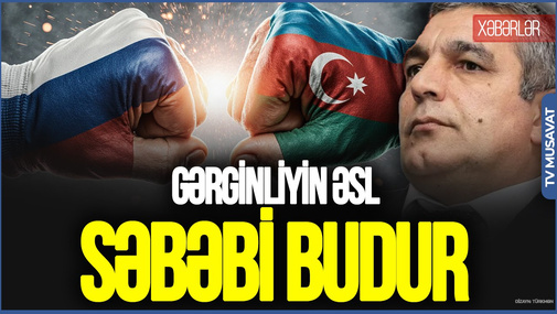 Azərbaycanla Rusiyanın arasındakı əsl problem budur - SƏBƏBLƏRİ AÇIQLADI
