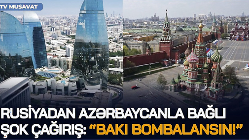 “Bakı BOMBALANSIN!” – Rusiyadan Azərbaycanla bağlı ŞOK ÇAĞIRIŞ, Kreml CİNİ BURAXDI!