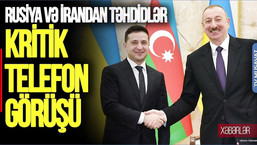 Əliyevlə Zelenski arasında KRİTİK telefon görüşü, Rusiya və İrandan TƏHDİDLƏR - “Səhər-Xəbər”