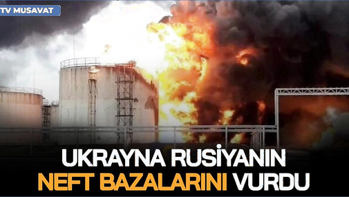 Ukrayna Rusiyanın neft bazalarını VURDU, Rusiya şəhərləri OD İÇİNDƏ! – müharibə ŞİDDƏTLƏNDİ