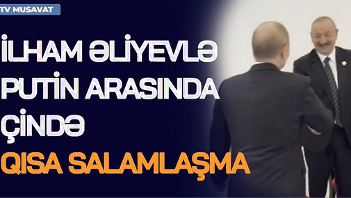 İlham Əliyevlə Putin arasında Çində QISA SALAMLAŞMA - əl sıxışdılar, bir-birinə gülümsədilər, sonra…