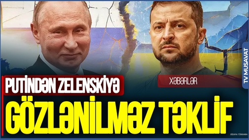 Putindən Zelenskiyə GÖZLƏNİLMƏZ TƏKLİF: Moskvaya DƏVƏT ETDİ