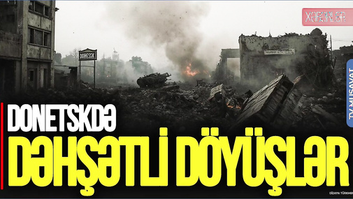 Donetskdə DƏHŞƏTLİ döyüşlər: ruslar bu əraziyə GİRDİ, Kremldən Zelenskiyə VƏD - “Ana Xəbər”
