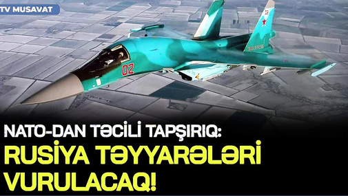 Rusiya təyyarələri VURULACAQ! - NATO-dan TƏCİLİ TAPŞIRIQ, ballistik raketlər SƏRHƏDDƏ!
