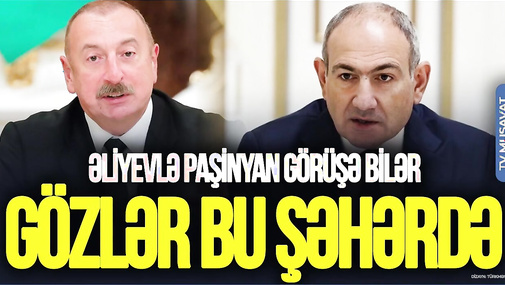 TƏCİLİ! Sabah Əliyevlə Paşinyan GÖRÜŞƏ bilər: Gözlər bu şəhərdə - CANLI