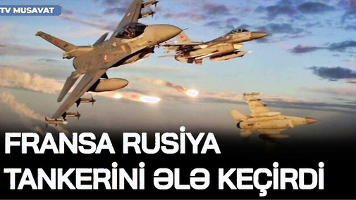 Rusiyada QİYAMƏT: Fransa Rusiya tankerini ələ keçirdi, qırıcılar HAVADA, rus avtomobil bazası ÇÖKDÜ