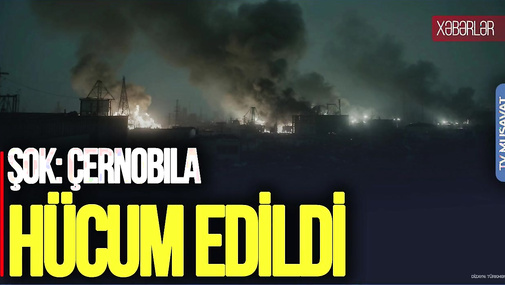 ŞOK: Çernobıla HÜCUM edildi - obyektlərdə ZÜLMƏT, Zelenskidən REAKSİYA - CANLI