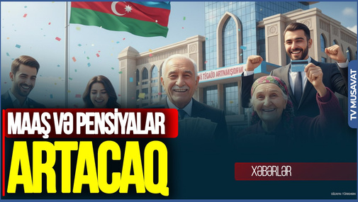 Əhaliyə ŞAD XƏBƏR: Maaş və pensiyalar ARTACAQ - Bu tarixdən...