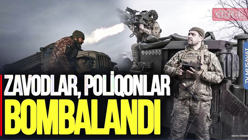 Rusiya ilə Ukrayna arasında DƏHŞƏT yaşanır: Zavodlar, poliqonlar BOMBALANDI – “Ana Xəbər”