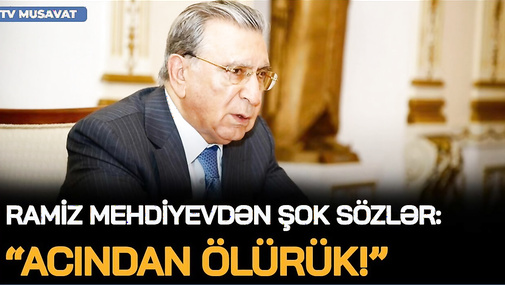 Ramiz Mehdiyevdən ŞOK SÖZLƏR: “Acından Ö*LÜRÜK, Bakıda bir tualetim də yoxdur!”