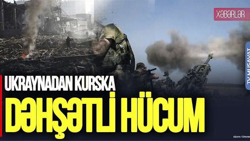 Ukraynadan Kurska DƏHŞƏTLİ HÜCUM, Rusiya QİSASA əl atdı - "Ana Xəbər"