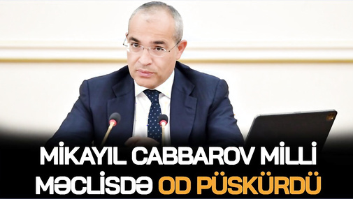 Mikayıl Cabbarov Milli Məclisdə OD PÜSKÜRDÜ: “Çaşdırıcı məlumatlar yayırlar”