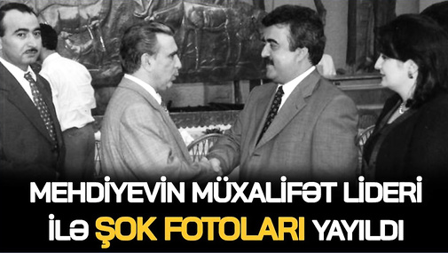Mehdiyevin müxalifət lideri ilə ŞOK FOTOLARI YAYILDI, “boz kardinal” GERİLƏDİ– şikayətlərini GÖTÜRDÜ