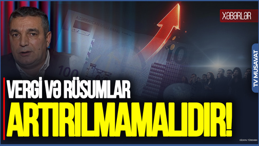 Vergi və rüsumları ARTIRILMAMALIDIR! Qiymət artımları belə DAVAM EDƏRSƏ... - Natiq Cəfərlidən UNİKAL TƏHLİL
