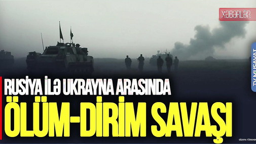 SON DƏQİQƏ: Rusiya ilə Ukrayna 6 istiqamətdə ÖLÜM-DİRİM savaşı aparır – “Ana Xəbər”