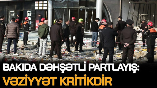 Bakıda DƏHŞƏTLİ PARTLAYIŞ: Vəziyyət KRİTİKDİR, FHN məlumat yaydı: 7 nəfər.. - səbəb AÇIQLANDI: qaz?