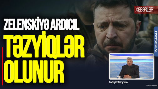 Zelenskiyə ardıcıl TƏZYİQLƏR olunur: Putin və Zelenski AĞIR SEÇİM qarşısındadır - Tofiq Zülfüqarovdan UNİKAL TƏHLİL
