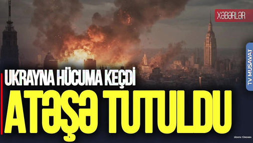 Ukrayna HÜCUMA keçdi, Moskva və regionlar ATƏŞƏ TUTULDU – “Ana Xəbər”