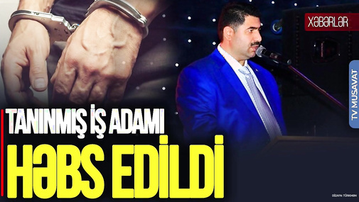 Bakıda milyonluq ƏMƏLİYYAT: Tanınmış iş adamı HƏBS olundu - "Ana Xəbər"